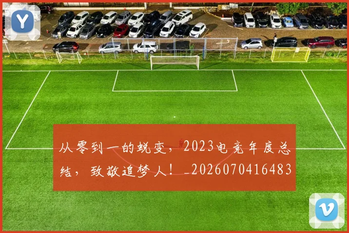 从零到一的蜕变,2023电竞年度总结,致敬追梦人!_20260704164833