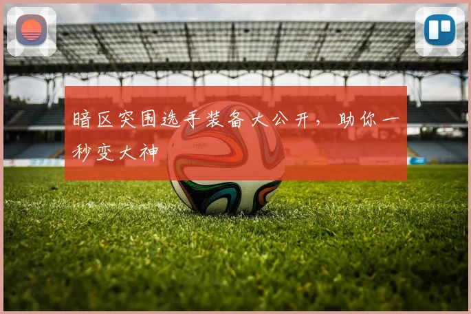 暗区突围选手装备大公开，助你一秒变大神
