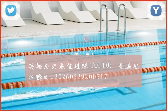 英超历史最佳进球 TOP10:重温经典瞬间_20260529200517